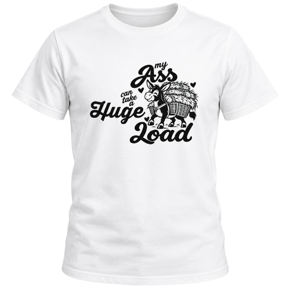 My Ass Can Take a Huge Load Graphic T-Shirt
